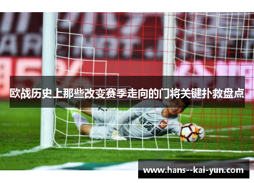 欧战历史上那些改变赛季走向的门将关键扑救盘点