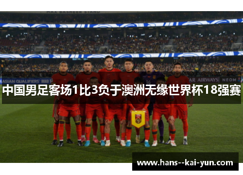 中国男足客场1比3负于澳洲无缘世界杯18强赛